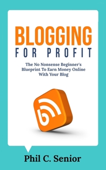 Paperback Blogging For Profit: The No Nonsense Beginner's Blueprint To Earn Money Online With Your Blog Book