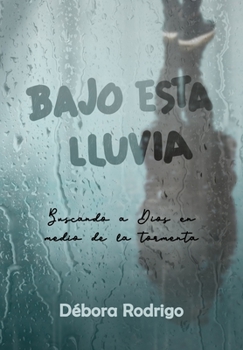 Paperback Bajo esta lluvia: Buscando a Dios en medio de la tormenta [Spanish] Book