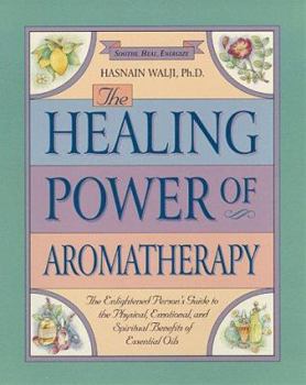 Paperback The Healing Power of Aromatherapy: The Enlightened Person's Guide to the Physical, Emotional, and Spiritual Benefits of Essential Oils Book