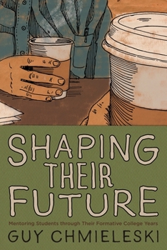 Paperback Shaping Their Future: Mentoring Students Through Their Formative College Years Book