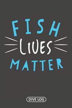Paperback Fish Lives Matter: Dive Log for 100 Dives (6 x 9) Book