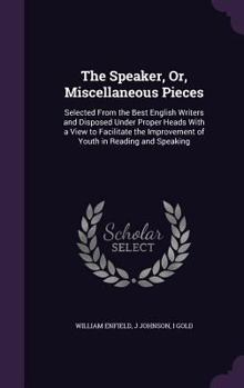 The Speaker, Or, Miscellaneous Pieces: Selected From the Best English Writers and Disposed Under Proper Heads With a View to Facilitate the Improvement of Youth in Reading and Speaking