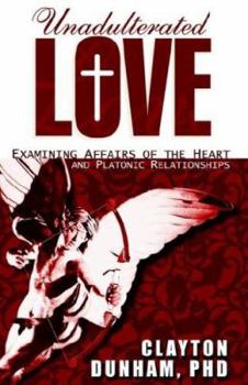 Paperback Unadulterated Love: Examining Affairs of the Heart and Platonic Relationships Book