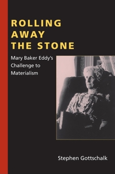Rolling Away the Stone: Mary Baker Eddy's Challenge to Materialism (Religion in North America) - Book  of the Religion in North America