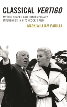 Classical Vertigo: Mythic Shapes and Contemporary Influences in Hitchcock’s Film
