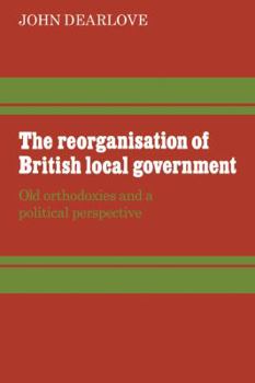 Paperback The Reorganisation of British Local Government: Old Orthodoxies and a Political Perspective Book