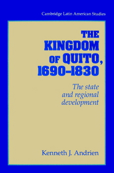 The Kingdom of Quito, 1690-1830: The State and Regional Development - Book #80 of the Cambridge Latin American Studies