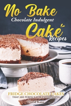 No Bake Chocolate Indulgent Cake Recipes: Fridge chocolate cakes that are perfect for entertaining