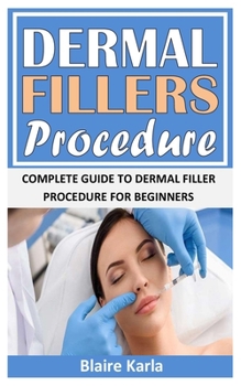 Paperback Dermal Filler Procedure: Complete Guide To Dermal Filler Procedure For Beginners Book