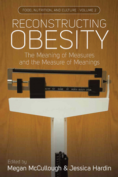 Reconstructing Obesity: The Meaning of Measures and the Measure of Meanings. Edited by Megan B. McCullough and Jessica A. Hardin