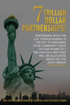 Paperback 7 Trillion Dollar Partnerships!: Partnering with the U.S. Census Bureau is the Key To Ensuring Your Community Gets Its Fair Share of 7 Trillion Dollar Book