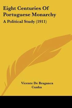 Paperback Eight Centuries Of Portuguese Monarchy: A Political Study (1911) Book