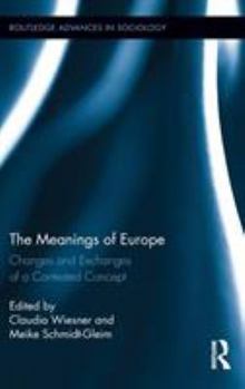 The Meanings of Europe: Changes and Exchanges of a Contested Concept - Book  of the Routledge Advances in Sociology