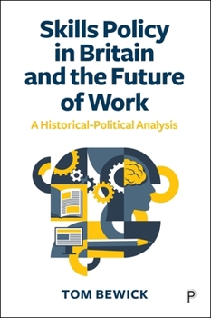 Hardcover Skills Policy in Britain and the Future of Work: A Historical-Political Analysis Book