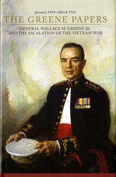 Hardcover The Greene Papers: General Wallace M. Greene Jr. and the Escalation of the Vietnam War, January 1964-March 1965 Book