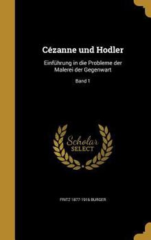 C�zanne und Hodler: Einf�hrung in die Probleme der Malerei der Gegenwart; Band 1