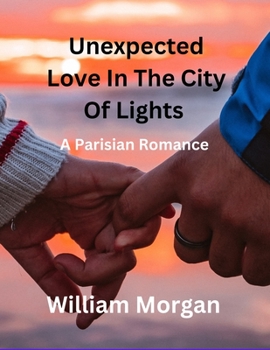 Paperback Unexpected Love in the City of Lights: A Parisian Romance Book