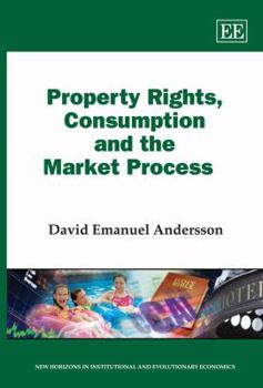 Hardcover Property Rights, Consumption and the Market Process (New Horizons in Institutional and Evolutionary Economics series) Book
