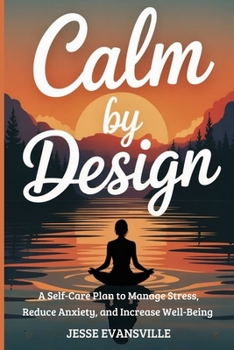 Paperback Calm by Design: A Self-Care Plan to Manage Stress, Reduce Anxiety, and Increase Well-Being Book