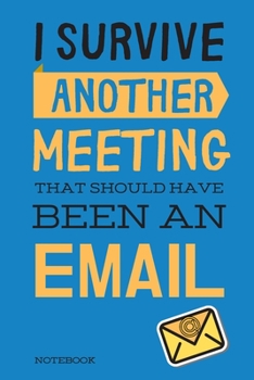 Paperback I Survived Another Meeting That Should Have Been An Email: Classic Blue Notebook Creative Quotes Journal - Book Gifts For Coworker & Friends 6x9" 120 Book