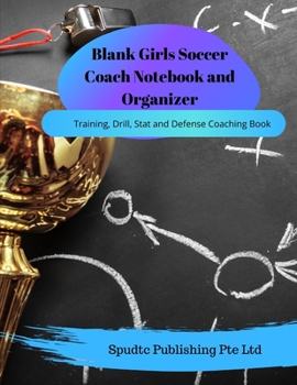 Paperback Blank Girls Soccer Coach Notebook and Organizer: Training, Drill, Stat and Defense Coaching Book