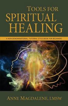 Paperback Tools for Spiritual Healing: A Non-Denominational, Tutorial Style Book for Beginners Book