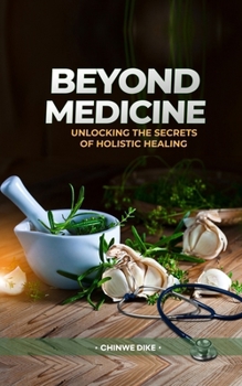 Paperback Beyond Medicine: Unlocking the Secrets of Holistic Healing Book