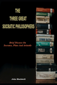 Paperback The Three Great Socratic Philosophers: Brief Discuss On Socrates, Plato And Aristotle [Large Print] Book