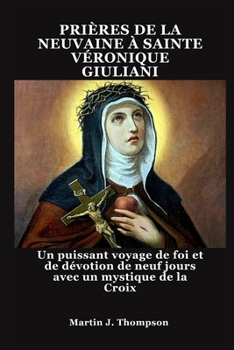 Paperback Prières de la Neuvaine À Sainte Véronique Giuliani: Un puissant voyage de foi et de dévotion de neuf jours avec un mystique de la Croix [French] Book