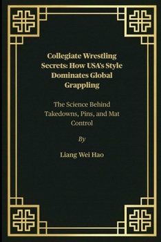 Paperback Collegiate Wrestling Secrets: How USA's Style Dominates Global Grappling: The Science Behind Takedowns, Pins, and Mat Control Book