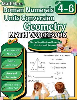 Roman Numerals, Unit Conversion and Geometry Math Workbook 4th to 6th Grade: Roman Numbers Workbook for Grades 4 to 6, Metric Conversion, Area, Perimeter, Volume, Surface Area (Mathflare Workbooks)