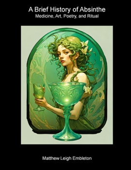 A Brief History of Absinthe: Medicine, Art, Poetry, and Ritual