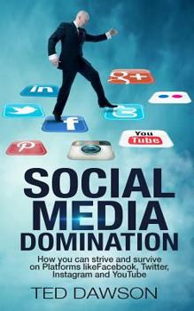 Paperback Social Media Domination: How you can strive and survive on Platforms like Facebook, Twitter, Instagram and YouTube Book