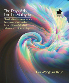 Paperback The Day of the Lord in Malaysia: Classical to Contemporary Pentecostalism in the Assemblies of God with Reference to Joel 2:28&#8208;32 Book