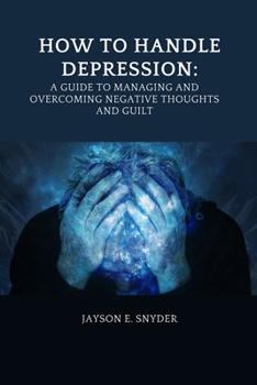Paperback How to Handle Depression: A Guide to Managing and Overcoming Negative Thoughts and Guilt [Large Print] Book
