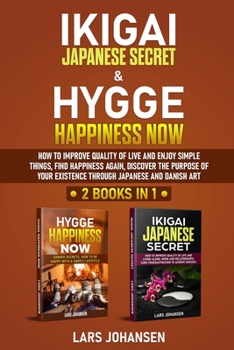 Paperback Ikigai Japanese Secret & Hygge Happiness Now: 2 books in 1, How to Improve Quality of Life and Enjoy Simple Things, Find Happiness Again, Discover the Book