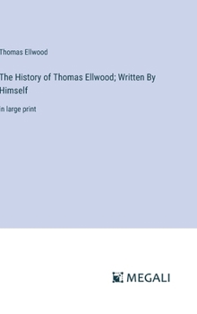 Hardcover The History of Thomas Ellwood; Written By Himself: in large print Book