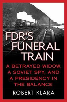 Hardcover Fdr's Funeral Train: A Betrayed Widow, a Soviet Spy, and a Presidency in the Balance Book