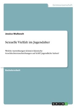 Sexuelle Vielfalt im Jugendalter: Welche Auswirkungen k�nnen klassische Geschlechterzuschreibungen auf LGBT Jugendliche haben?