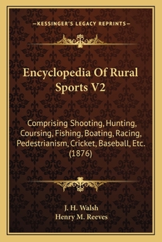 Encyclopedia Of Rural Sports V2: Comprising Shooting, Hunting, Coursing, Fishing, Boating, Racing, Pedestrianism, Cricket, Baseball, Etc.