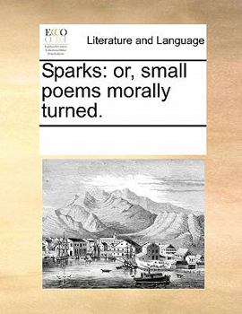 Paperback Sparks: Or, Small Poems Morally Turned. Book