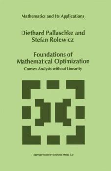 Hardcover Foundations of Mathematical Optimization: Convex Analysis Without Linearity Book