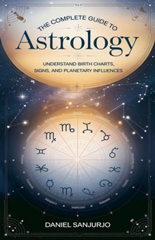 The Complete Guide to Astrology (101 Astrology)