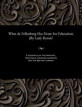 Paperback What de Fellenberg Has Done for Education: [by Lady Byron? Book