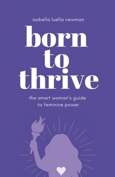 Paperback Born to Thrive: The Smart Woman's Guide to Feminine Power Book