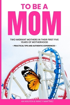 Paperback To Be a Mom: Two Migrant Mothers in their First Five Years of Motherhood. Practical Tips and Authentic Experiences. Book