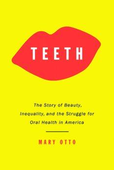 Hardcover Teeth: The Story of Beauty, Inequality, and the Struggle for Oral Health in America Book