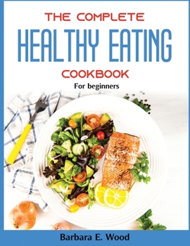 Paperback The Complete Healthy Eating Cookbook: For beginners Book