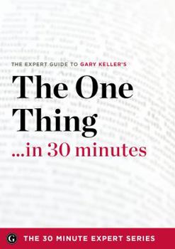 Paperback The One Thing in 30 Minutes - The Expert Guide to Gary Keller and Jay Papasan's Critically Acclaimed Book