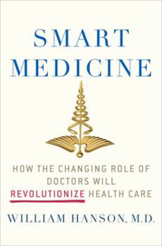 Hardcover Smart Medicine: How the Changing Role of Doctors Will Revolutionize Health Care Book